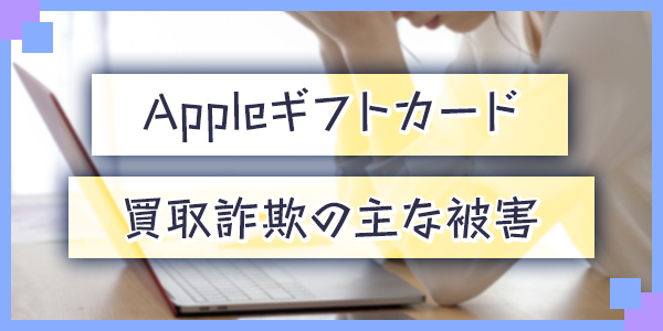 Appleギフトカード買取詐欺の主な被害